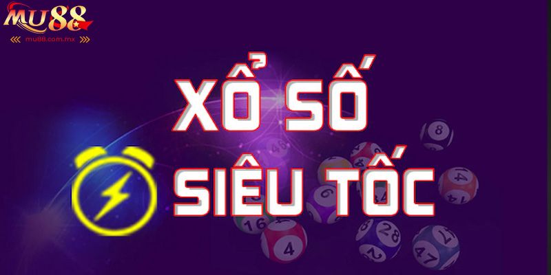 Xổ Số Siêu Tốc mở thưởng nhanh và liên tục